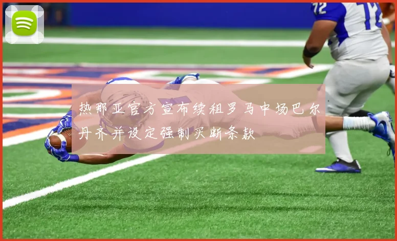 热那亚官方宣布续租罗马中场巴尔丹齐并设定强制买断条款