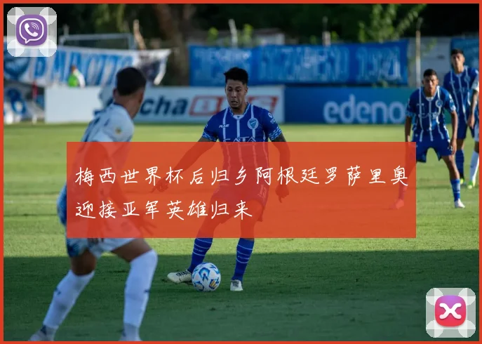 梅西世界杯后归乡阿根廷罗萨里奥迎接亚军英雄归来